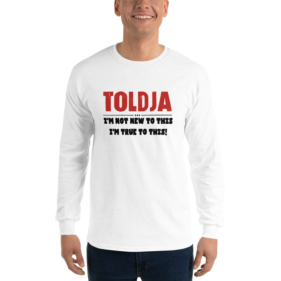 Toldja - I'm not new to this I'm true to this - Long Sleeve Shirt