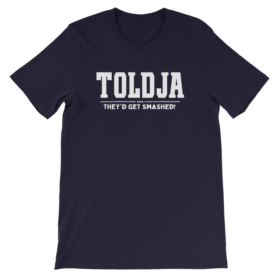 Toldja They'd Get Smashed T-Shirt
