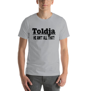 Toldja He Aint All That T-Shirt