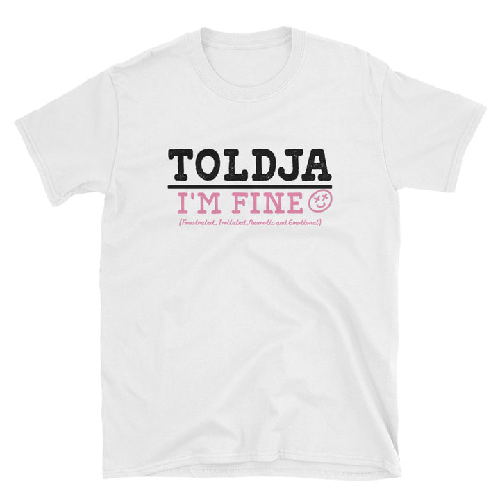 Toldja I'm Fine T-Shirt
