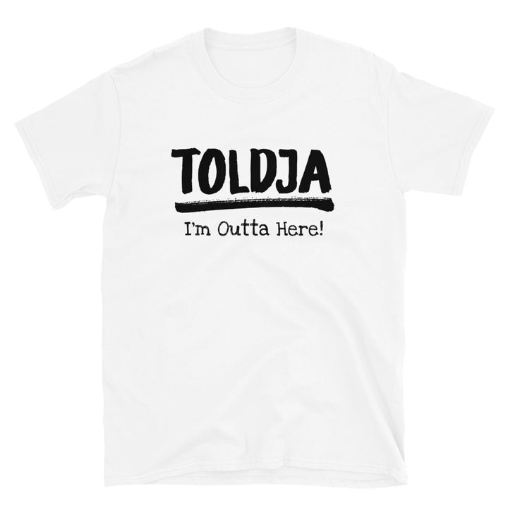 Men Toldja I'm Outta Here T-Shirt (White)