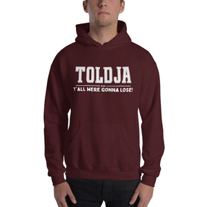 Toldja Y'all Were Gonna Lose Hoodie