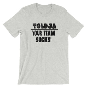 Toldja - Your Team Sucks! T-Shirt