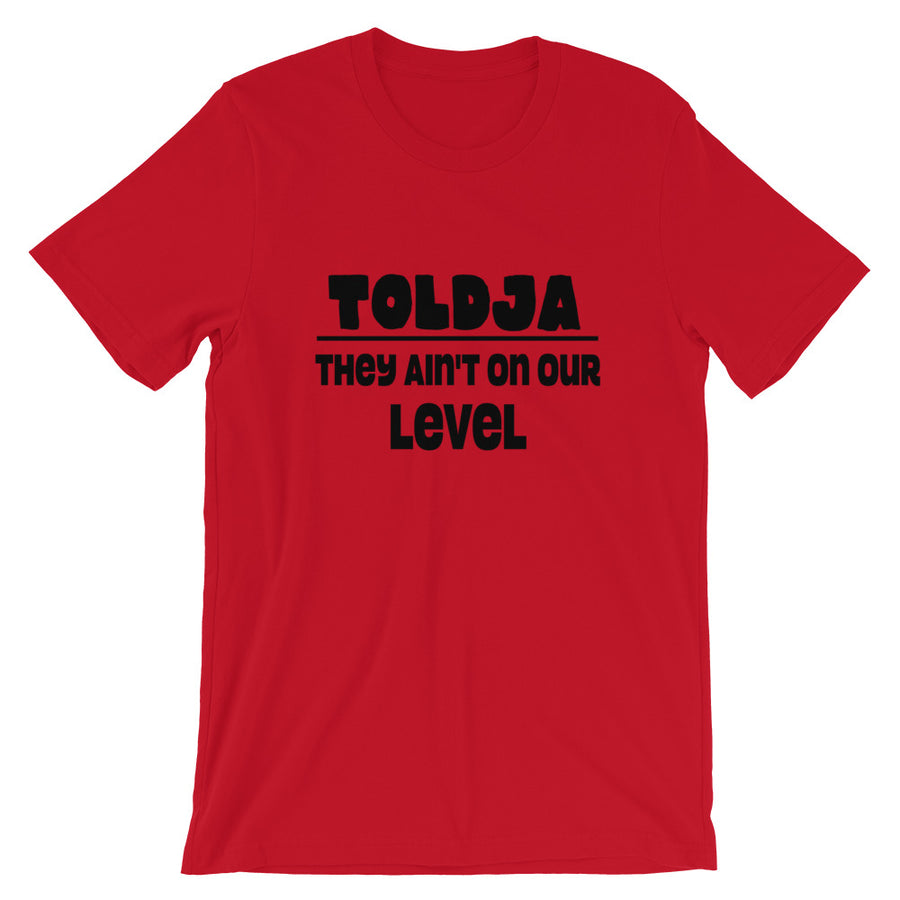 Toldja They aint on our level T-Shirt