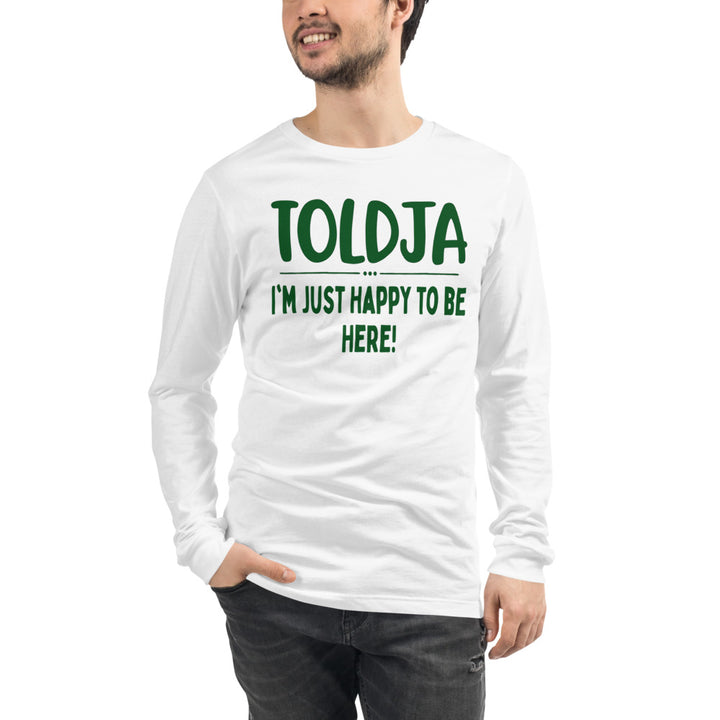 Toldja - I'm Just Happy To Be Here Long Sleeve Tee - Men