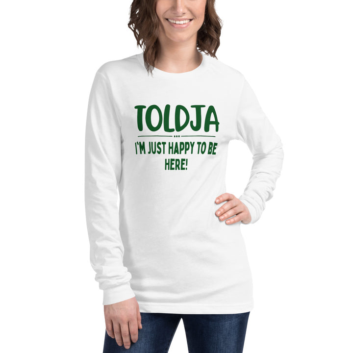 Toldja - I'm Just Happy to Be Here Long Sleeve Tee - Women
